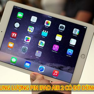 Dung lượng pin trên iPad Air 2 có được đánh giá cao không?