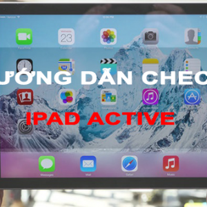 Hướng dẫn cách kiểm tra iPad đã active chưa