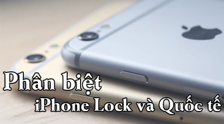 hướng dẫn cách phân biệt iPhone lock hay iphone quốc tế